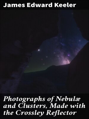 cover image of Photographs of Nebulæ and Clusters, Made with the Crossley Reflector